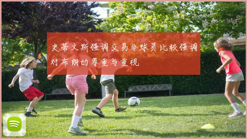 史蒂文斯强调交易非球员比较强调对布朗的尊重与重视